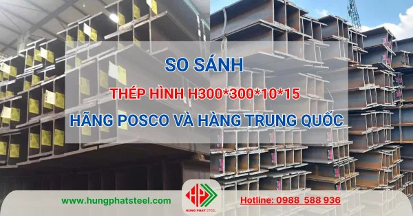 So sánh thép hình H300 Posco và hàng Trung Quốc