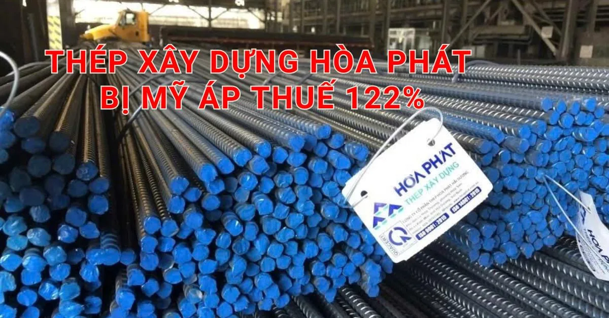 Thép xây dựng Hòa Phát Việt Nam bị áp thuế 122%