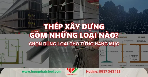 Thép hình, thép hộp, ống thép và thép tấm — các nhóm thép xây dựng Thép Hùng Phát phân phối
